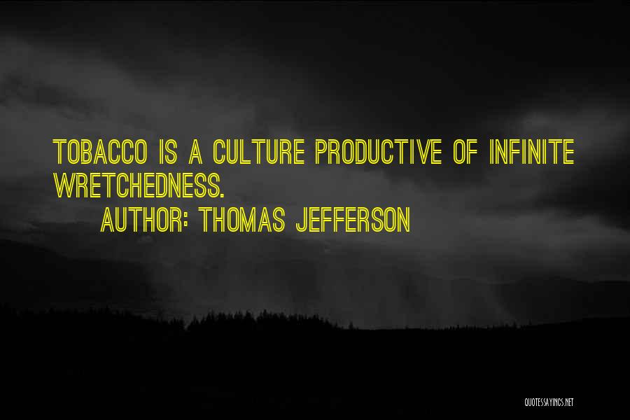 Thomas Jefferson Quotes: Tobacco Is A Culture Productive Of Infinite Wretchedness.