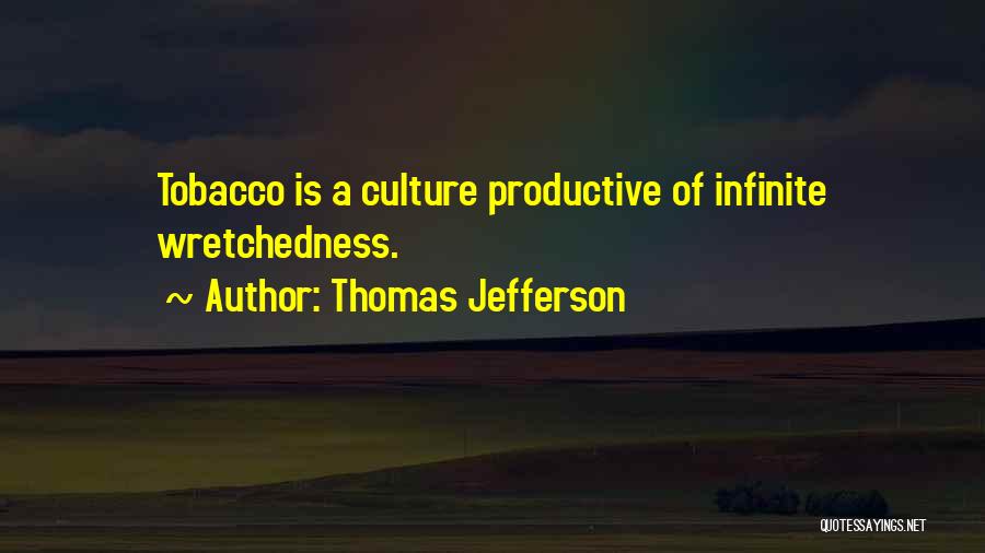 Thomas Jefferson Quotes: Tobacco Is A Culture Productive Of Infinite Wretchedness.