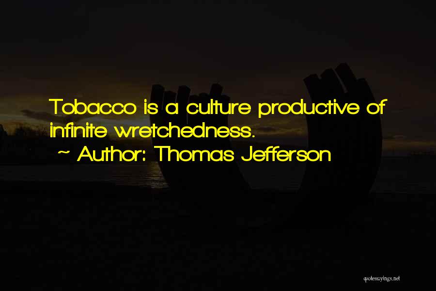 Thomas Jefferson Quotes: Tobacco Is A Culture Productive Of Infinite Wretchedness.