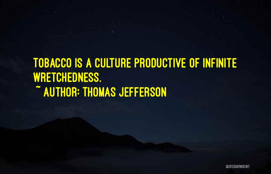 Thomas Jefferson Quotes: Tobacco Is A Culture Productive Of Infinite Wretchedness.