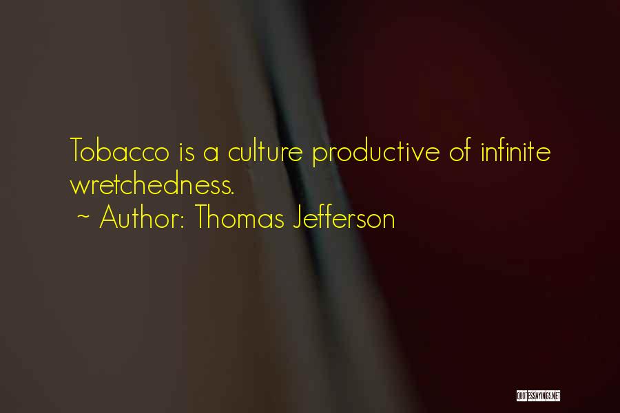 Thomas Jefferson Quotes: Tobacco Is A Culture Productive Of Infinite Wretchedness.