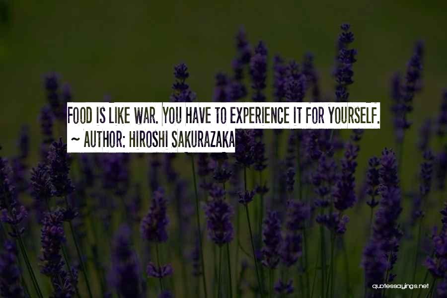 Hiroshi Sakurazaka Quotes: Food Is Like War. You Have To Experience It For Yourself.