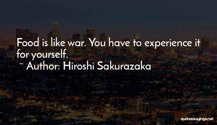 Hiroshi Sakurazaka Quotes: Food Is Like War. You Have To Experience It For Yourself.