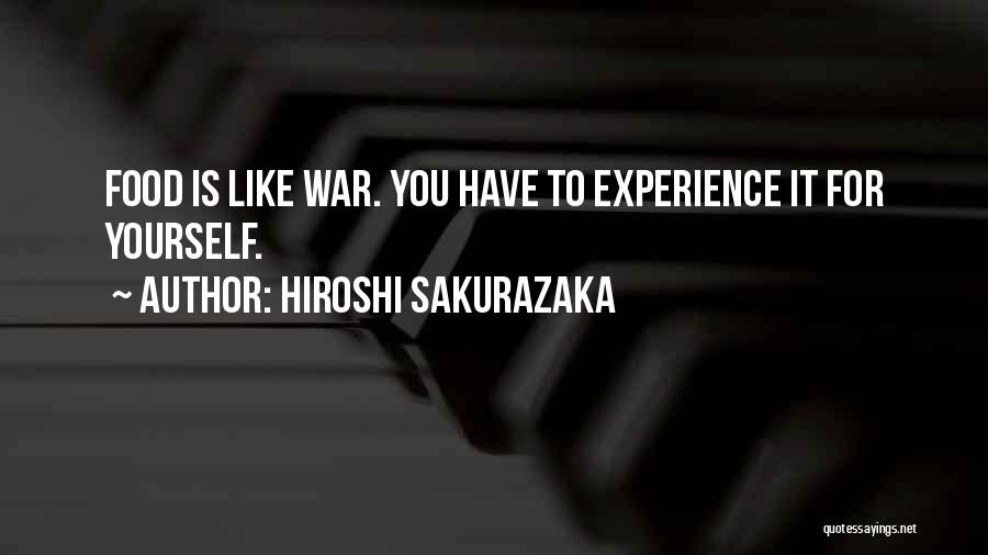 Hiroshi Sakurazaka Quotes: Food Is Like War. You Have To Experience It For Yourself.