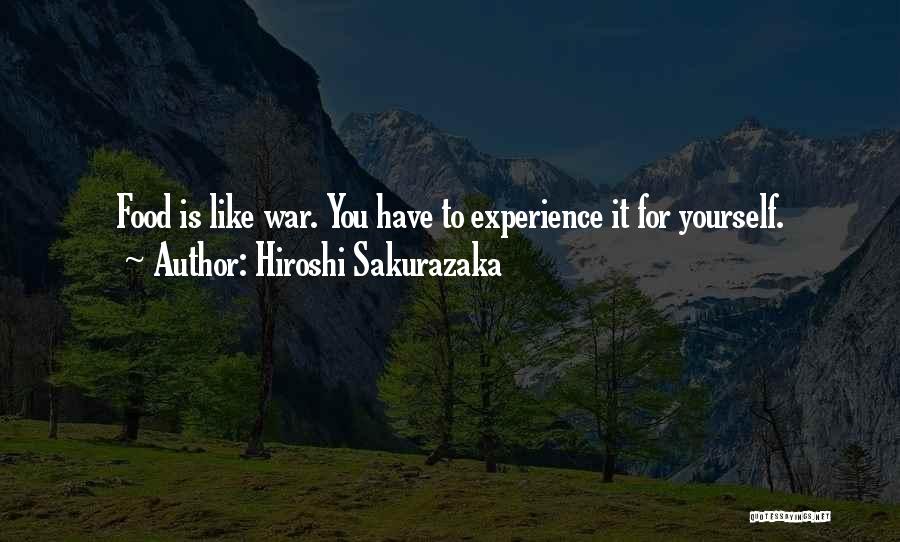 Hiroshi Sakurazaka Quotes: Food Is Like War. You Have To Experience It For Yourself.