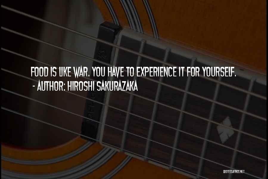 Hiroshi Sakurazaka Quotes: Food Is Like War. You Have To Experience It For Yourself.
