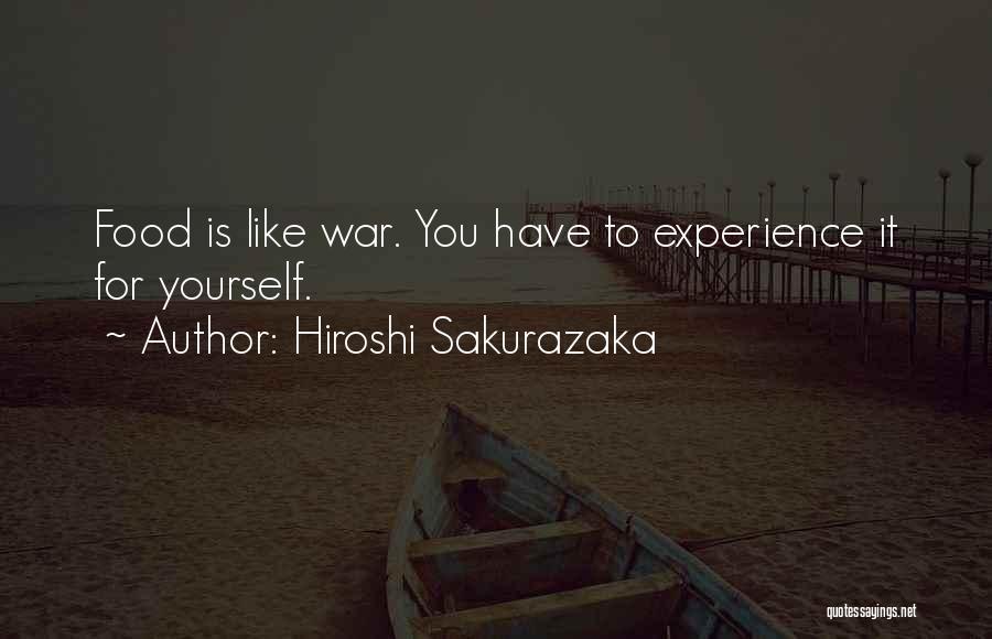 Hiroshi Sakurazaka Quotes: Food Is Like War. You Have To Experience It For Yourself.