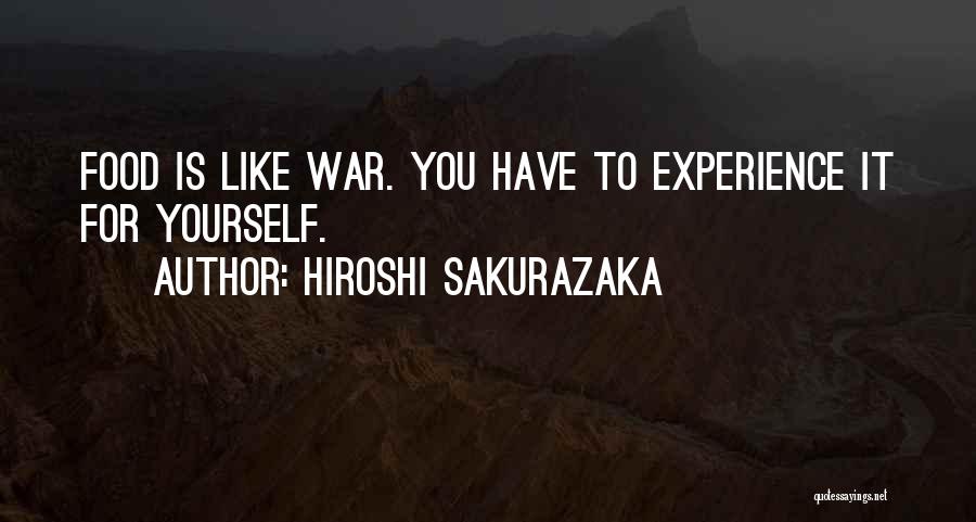 Hiroshi Sakurazaka Quotes: Food Is Like War. You Have To Experience It For Yourself.