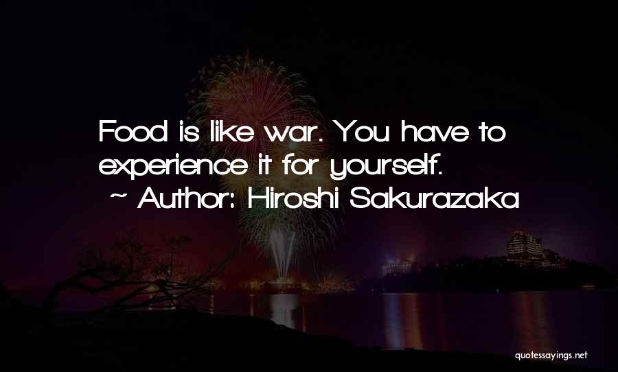 Hiroshi Sakurazaka Quotes: Food Is Like War. You Have To Experience It For Yourself.