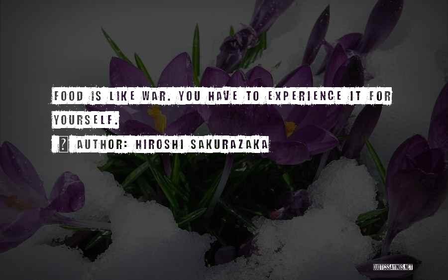 Hiroshi Sakurazaka Quotes: Food Is Like War. You Have To Experience It For Yourself.