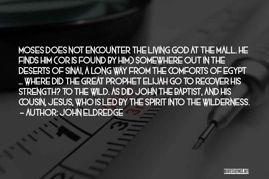 John Eldredge Quotes: Moses Does Not Encounter The Living God At The Mall. He Finds Him (or Is Found By Him) Somewhere Out
