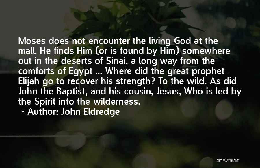 John Eldredge Quotes: Moses Does Not Encounter The Living God At The Mall. He Finds Him (or Is Found By Him) Somewhere Out