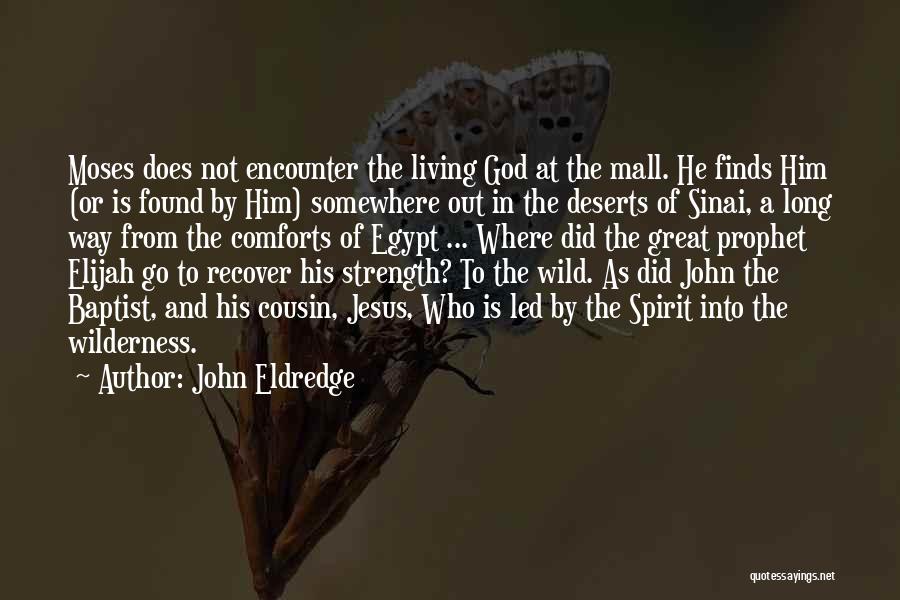 John Eldredge Quotes: Moses Does Not Encounter The Living God At The Mall. He Finds Him (or Is Found By Him) Somewhere Out