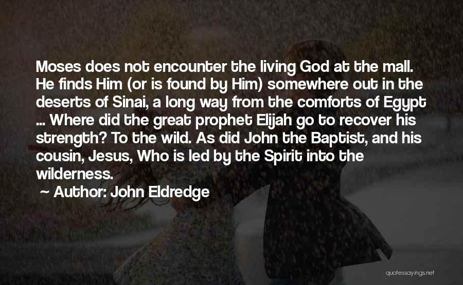 John Eldredge Quotes: Moses Does Not Encounter The Living God At The Mall. He Finds Him (or Is Found By Him) Somewhere Out