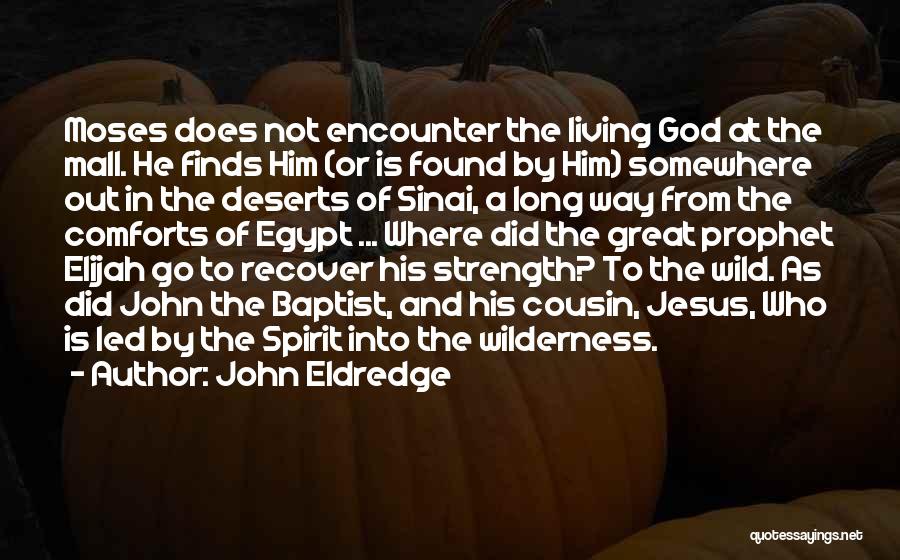 John Eldredge Quotes: Moses Does Not Encounter The Living God At The Mall. He Finds Him (or Is Found By Him) Somewhere Out