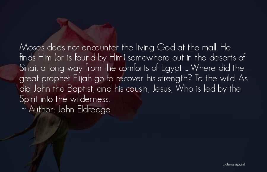 John Eldredge Quotes: Moses Does Not Encounter The Living God At The Mall. He Finds Him (or Is Found By Him) Somewhere Out
