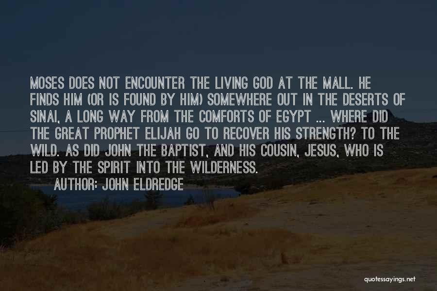 John Eldredge Quotes: Moses Does Not Encounter The Living God At The Mall. He Finds Him (or Is Found By Him) Somewhere Out