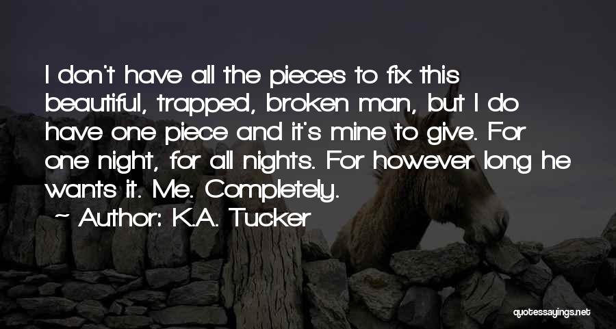 K.A. Tucker Quotes: I Don't Have All The Pieces To Fix This Beautiful, Trapped, Broken Man, But I Do Have One Piece And