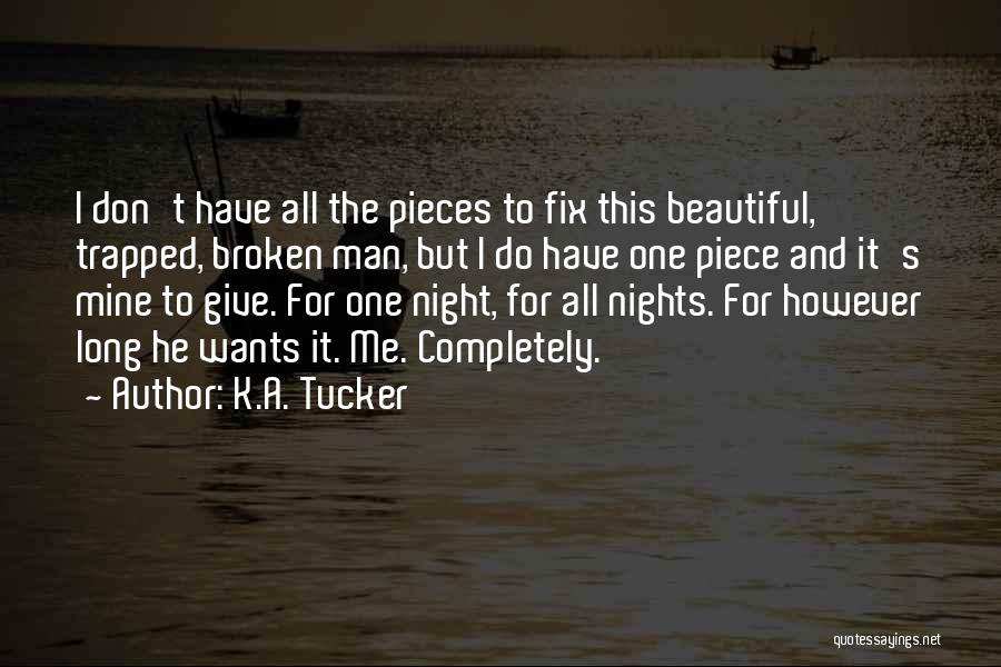 K.A. Tucker Quotes: I Don't Have All The Pieces To Fix This Beautiful, Trapped, Broken Man, But I Do Have One Piece And