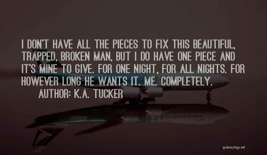 K.A. Tucker Quotes: I Don't Have All The Pieces To Fix This Beautiful, Trapped, Broken Man, But I Do Have One Piece And