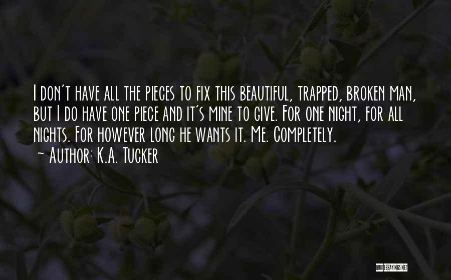 K.A. Tucker Quotes: I Don't Have All The Pieces To Fix This Beautiful, Trapped, Broken Man, But I Do Have One Piece And