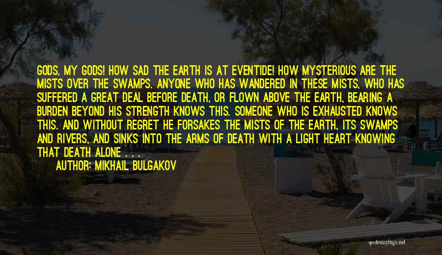 Mikhail Bulgakov Quotes: Gods, My Gods! How Sad The Earth Is At Eventide! How Mysterious Are The Mists Over The Swamps. Anyone Who