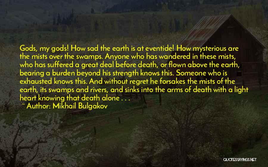 Mikhail Bulgakov Quotes: Gods, My Gods! How Sad The Earth Is At Eventide! How Mysterious Are The Mists Over The Swamps. Anyone Who