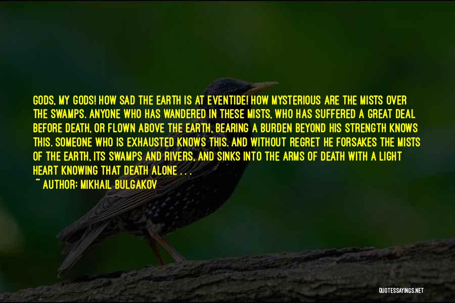 Mikhail Bulgakov Quotes: Gods, My Gods! How Sad The Earth Is At Eventide! How Mysterious Are The Mists Over The Swamps. Anyone Who