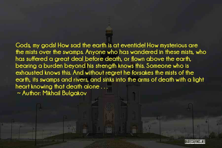 Mikhail Bulgakov Quotes: Gods, My Gods! How Sad The Earth Is At Eventide! How Mysterious Are The Mists Over The Swamps. Anyone Who