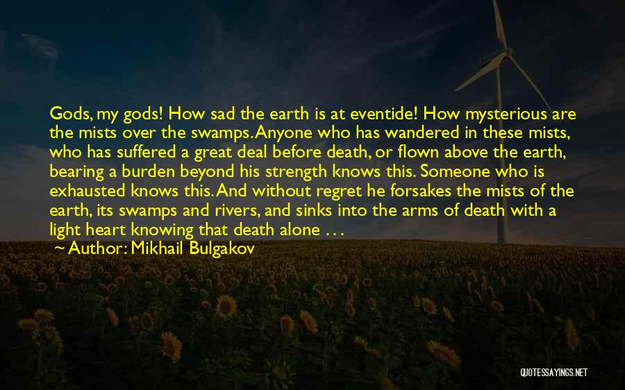 Mikhail Bulgakov Quotes: Gods, My Gods! How Sad The Earth Is At Eventide! How Mysterious Are The Mists Over The Swamps. Anyone Who