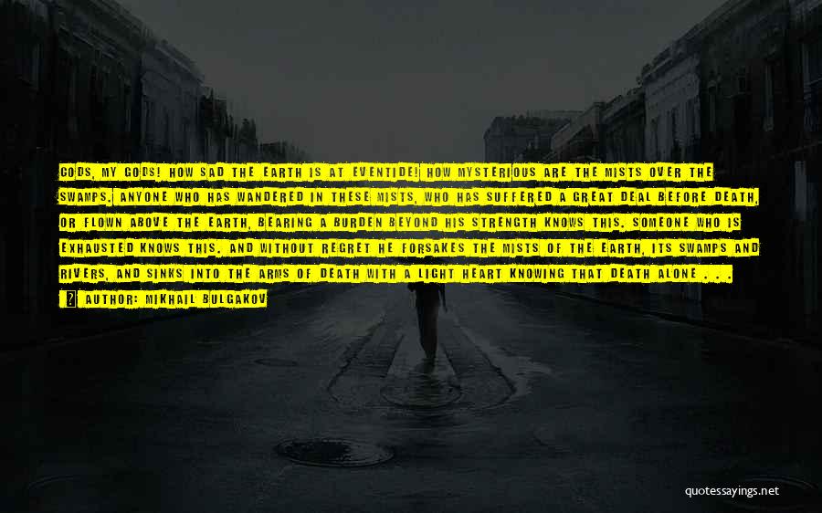 Mikhail Bulgakov Quotes: Gods, My Gods! How Sad The Earth Is At Eventide! How Mysterious Are The Mists Over The Swamps. Anyone Who