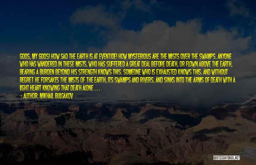 Mikhail Bulgakov Quotes: Gods, My Gods! How Sad The Earth Is At Eventide! How Mysterious Are The Mists Over The Swamps. Anyone Who