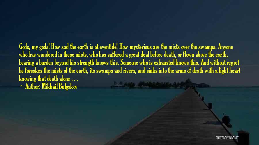 Mikhail Bulgakov Quotes: Gods, My Gods! How Sad The Earth Is At Eventide! How Mysterious Are The Mists Over The Swamps. Anyone Who