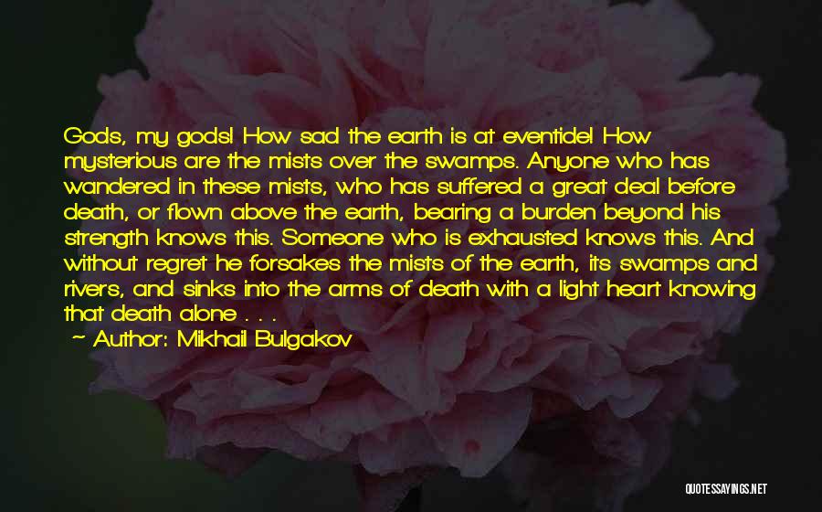 Mikhail Bulgakov Quotes: Gods, My Gods! How Sad The Earth Is At Eventide! How Mysterious Are The Mists Over The Swamps. Anyone Who