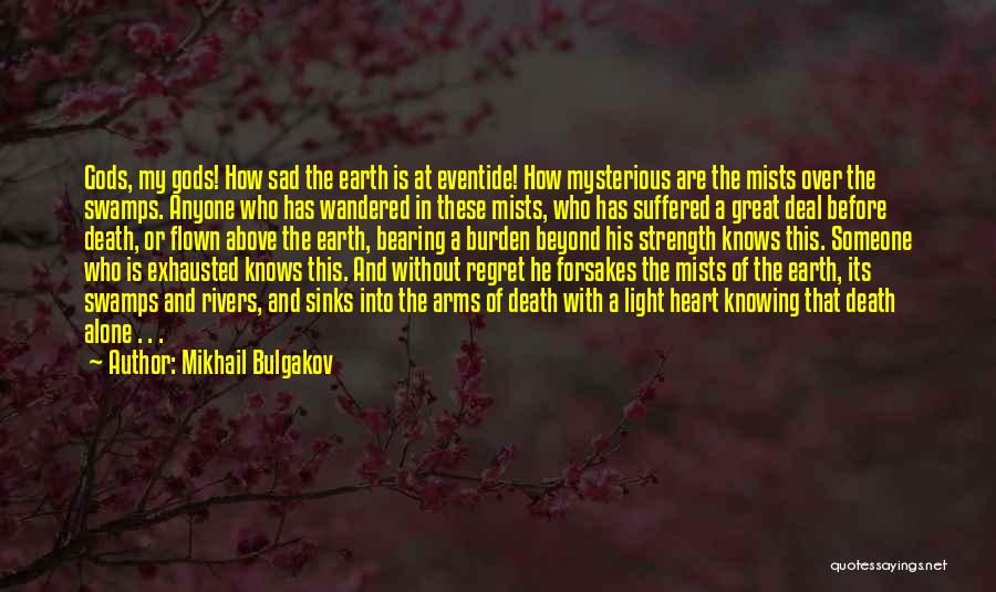 Mikhail Bulgakov Quotes: Gods, My Gods! How Sad The Earth Is At Eventide! How Mysterious Are The Mists Over The Swamps. Anyone Who