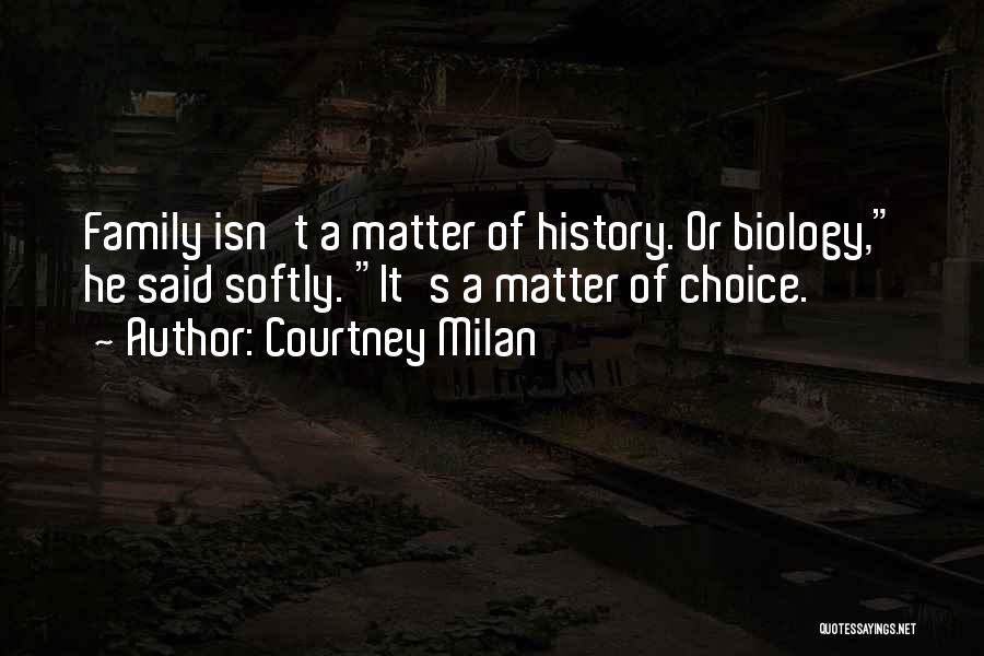 Courtney Milan Quotes: Family Isn't A Matter Of History. Or Biology, He Said Softly. It's A Matter Of Choice.