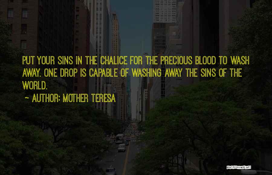 Mother Teresa Quotes: Put Your Sins In The Chalice For The Precious Blood To Wash Away. One Drop Is Capable Of Washing Away