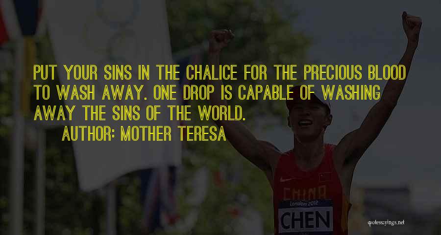 Mother Teresa Quotes: Put Your Sins In The Chalice For The Precious Blood To Wash Away. One Drop Is Capable Of Washing Away
