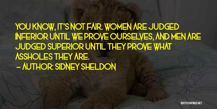 Sidney Sheldon Quotes: You Know, It's Not Fair. Women Are Judged Inferior Until We Prove Ourselves, And Men Are Judged Superior Until They