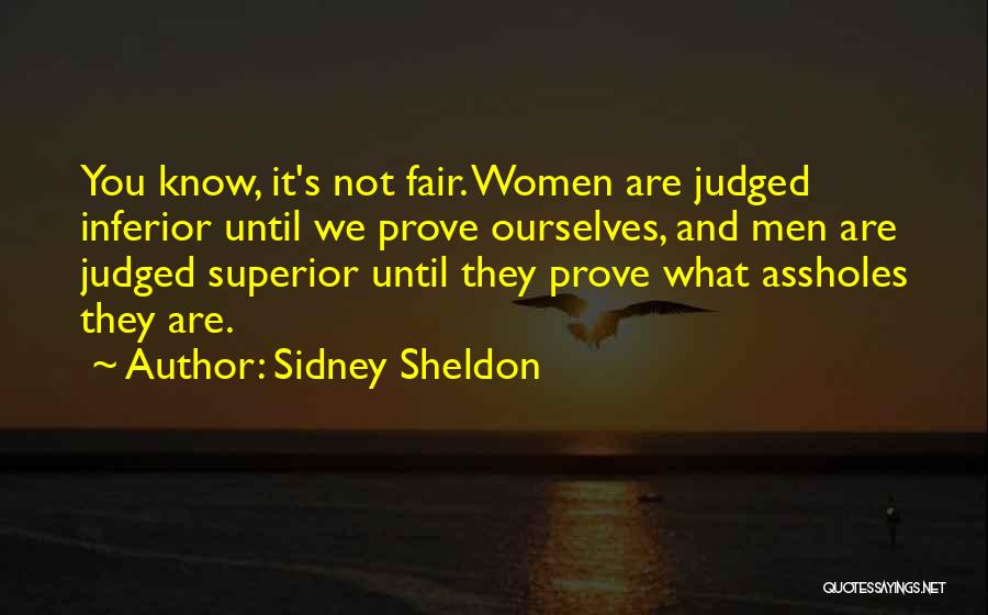 Sidney Sheldon Quotes: You Know, It's Not Fair. Women Are Judged Inferior Until We Prove Ourselves, And Men Are Judged Superior Until They