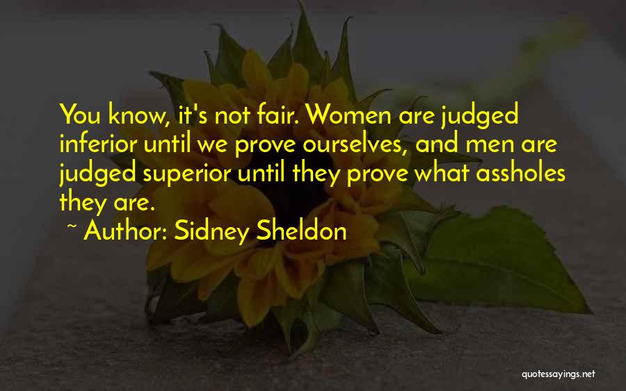 Sidney Sheldon Quotes: You Know, It's Not Fair. Women Are Judged Inferior Until We Prove Ourselves, And Men Are Judged Superior Until They