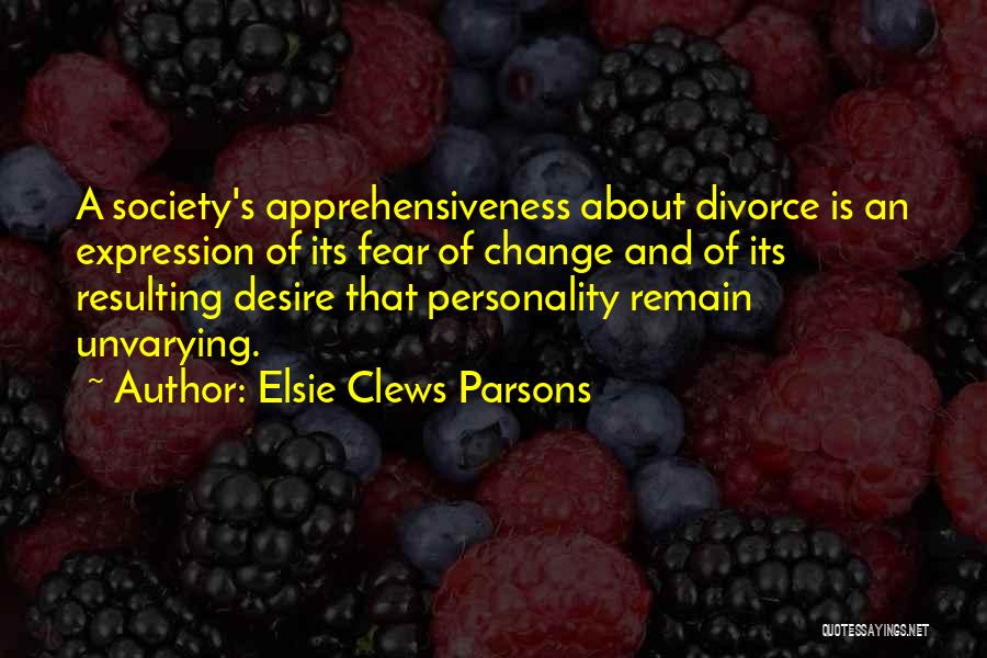 Elsie Clews Parsons Quotes: A Society's Apprehensiveness About Divorce Is An Expression Of Its Fear Of Change And Of Its Resulting Desire That Personality