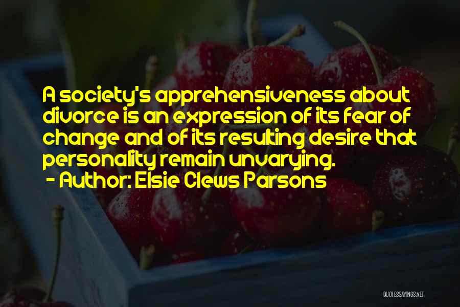 Elsie Clews Parsons Quotes: A Society's Apprehensiveness About Divorce Is An Expression Of Its Fear Of Change And Of Its Resulting Desire That Personality