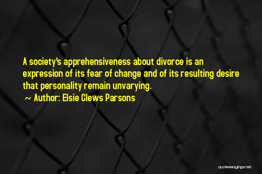 Elsie Clews Parsons Quotes: A Society's Apprehensiveness About Divorce Is An Expression Of Its Fear Of Change And Of Its Resulting Desire That Personality