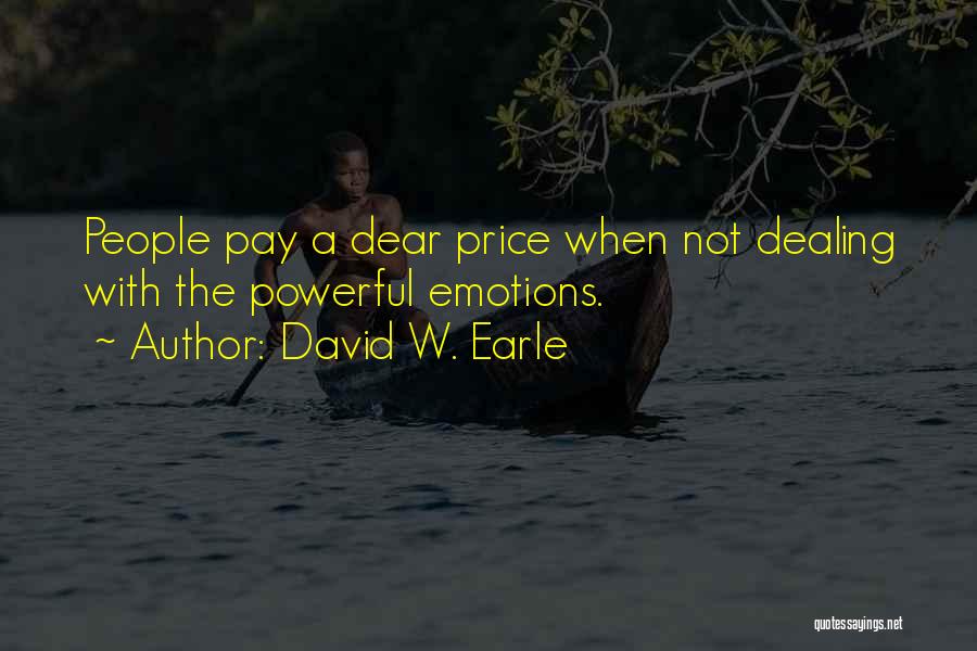 David W. Earle Quotes: People Pay A Dear Price When Not Dealing With The Powerful Emotions.