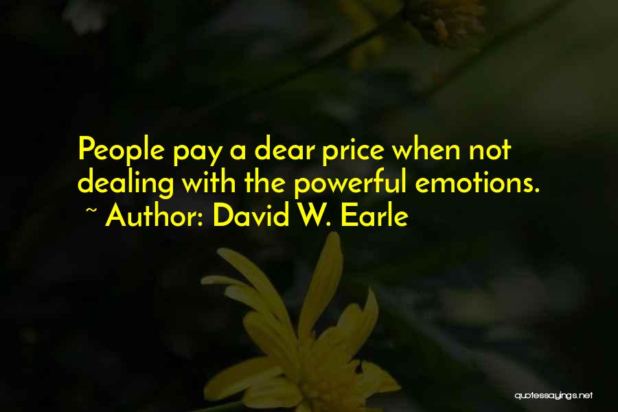 David W. Earle Quotes: People Pay A Dear Price When Not Dealing With The Powerful Emotions.