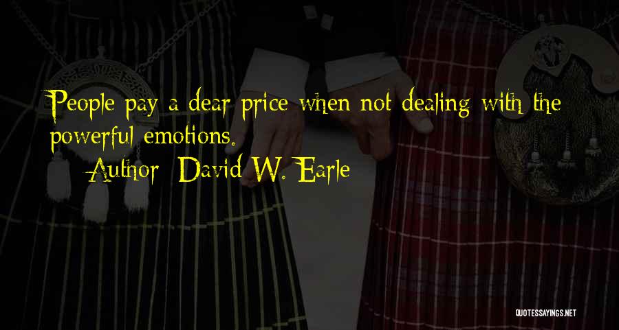 David W. Earle Quotes: People Pay A Dear Price When Not Dealing With The Powerful Emotions.