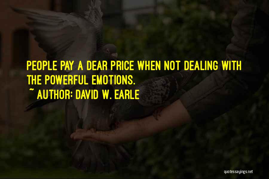 David W. Earle Quotes: People Pay A Dear Price When Not Dealing With The Powerful Emotions.
