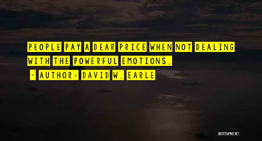 David W. Earle Quotes: People Pay A Dear Price When Not Dealing With The Powerful Emotions.