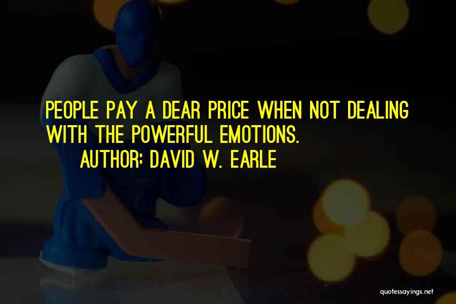 David W. Earle Quotes: People Pay A Dear Price When Not Dealing With The Powerful Emotions.